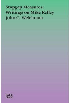 Stopgap Measures: Writings On Mike Kelley 1986-2023 - Hatje Cantz Text - John C. Welchman