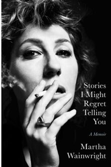 Stories I Might Regret Telling You - Martha Wainwright