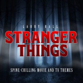 Stranger Things: Spine-Chilling Movie And Tv Themes - Larry Hall