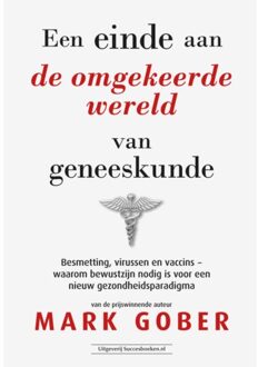 Succesboeken Een Einde Aan De Omgekeerde Wereld Van Geneeskunde - Mark Gober