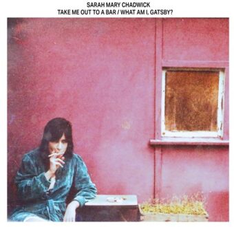 Take Me Out To A Bar / What Am I, Gatsby? - Sarah Mary Chadwick