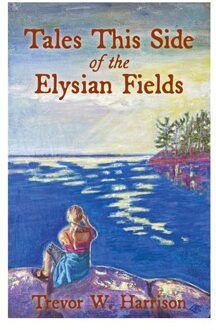 Tales This Side Of The Elysian Fields - Trevor W. Harrison