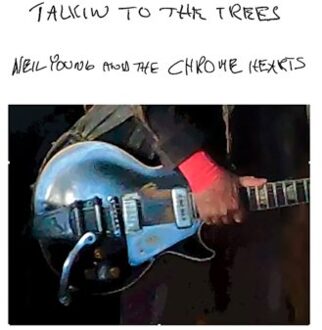 Talkin To The Trees - Neil Young And The Chrome Hearts
