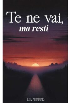 Te Ne Vai, Ma Resti: Storie E Citazioni Su Addio, Ricordi E La Forza Di Continuare A Vivere - Lia Weber