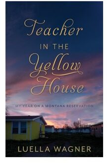 Teacher In The Yellow House: My Year On A Montana Reservation - Luella Wagner