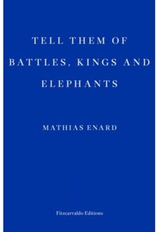 Tell Them Of Battles, Kings, And Elephants - Mathias Enard