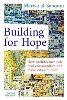 Thames & Hudson Building For Hope: Towards An Architecture Of Belonging - Marwa Al-Sabouni