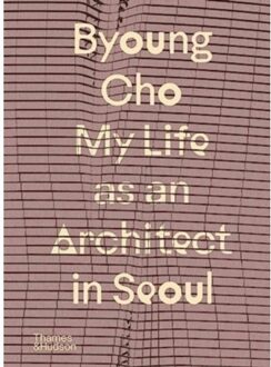 Thames & Hudson Byoung Cho: My Life As An Architect In Seoul - Byoung Cho