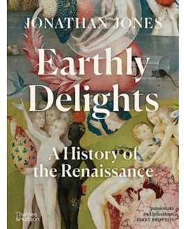 Thames & Hudson Earthly Delights: A History Of The Renaissance - Jones J