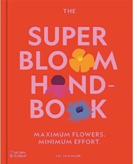 Thames & Hudson The Super Bloom Handbook: Maximum Flowers. Minimum Effort. - Jac Semmler