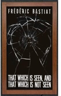 That Which Is Seen, And That Which Is Not Seen - Frederic Bastiat