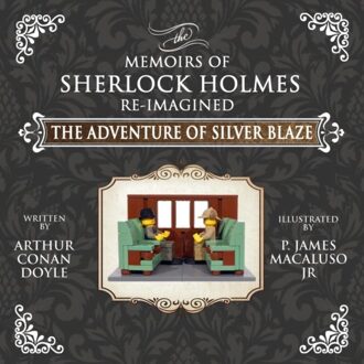 The Adventure Of Silver Blaze - The Adventures Of Sherlock Holmes Re-Imagined - Sir Arthur Conan Doyle