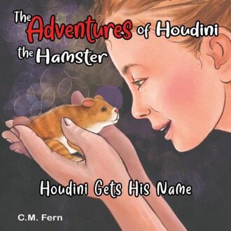 The Adventures Of Houdini The Hamster: Houdini Gets His Name - C.M. Fern