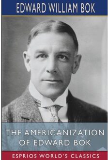 The Americanization Of Edward Bok (Esprios Classics) - Edward William Bok