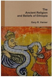 The Ancient Religions And Beliefs Of Ethiopia - Gary R. Varner