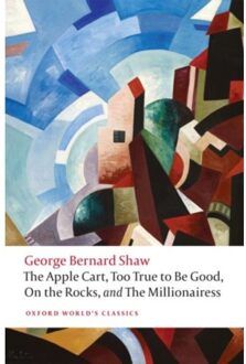 The Apple Cart, Too True To Be Good, On The Rocks, And Millionairess - Bernard Shaw, George