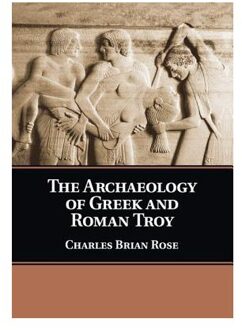 The Archaeology of Greek and Roman Troy