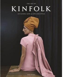 The Art Of Kinfolk : An Iconic Lens On Life And Style - John Burns