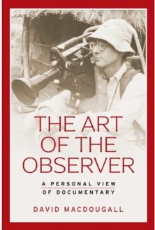 The Art Of The Observer - Anthropology, Creative Practice And Ethnography - David MacDougall