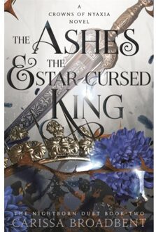 The Ashes And The Star-Cursed King - Crowns Of Nyaxia - Carissa Broadbent