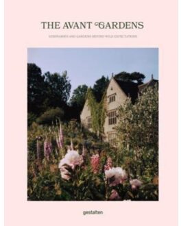 The Avant Gardens : Visionaries And Gardens Beyond Wild Expectations