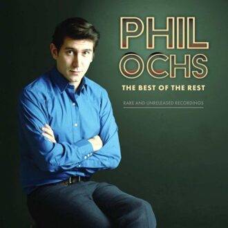 The Best Of The Rest: Rare And Unreleased Recordings - Phil Ochs