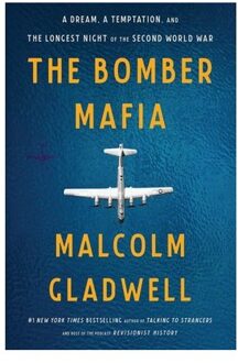 The Bomber Mafia: A Dream, A Temptation, And The Longest Night Of The Second World War - Malcolm Gladwell