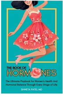 The Book Of Hormones - The Book Of Her: Women's Health And Wellness - Shweta MD Patel