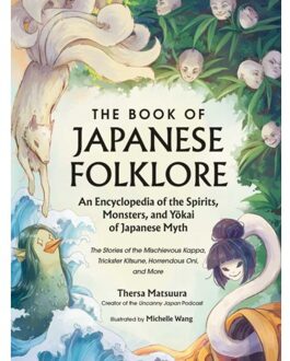 The Book Of Japanese Folklore: An Encyclopedia Of The Spirits, Monsters, And Yokai Of Japanese Myth - Thersa Matsuura