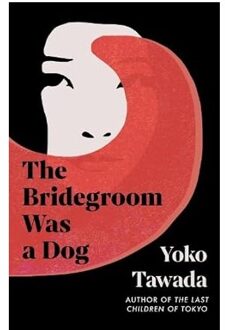 The Bridegroom Was A Dog - Yoko Tawada