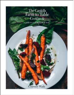 The Catskills Farm To Table Cookbook, Revised Edition - Courtney Wade