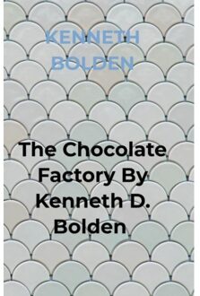 The Chocolate Factory By Kenneth D. Bolden - Kenneth Bolden