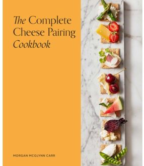 The Complete Cheese Pairing Cookbook - Morgan Mcglynn