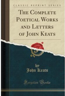 The Complete Poetical Works And Letters Of John Keats (Classic Reprint) - John Keats