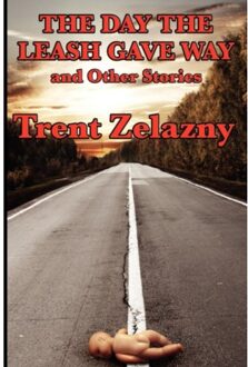 The Day The Leash Gave Way And Other Stories - Trent Zelazny