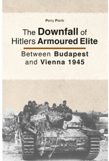 The Downfall Of Hitlers Armoured Elite - Perry Pierik