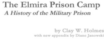 The Elmira Prison Camp - A History Of The Military Prison - Diane Janowski