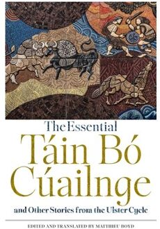 The Essential Tain Bo Cuailnge And Other Stories From The Ulster Cycle - Matthieu Boyd