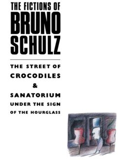 The Fictions Of Bruno Schulz: The Street Of Crocodiles & Sanatorium Under The Sign Of The - Bruno Schulz