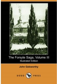 The Forsyte Saga, Volume Iii (Illustrated Edition) (Dodo Press) - Galsworthy, Sir John