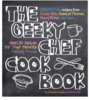 The Geeky Chef Cookbook: Real-Life Recipes for Your Favorite Fantasy Foods - Unofficial Recipes from Doctor Who, Game of Thrones, Harry Potter,