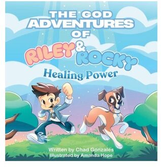 The God Adventures Of Riley & Rocky: Healing Power - The God Adventures Of Riley & Rocky - Chad Gonzales
