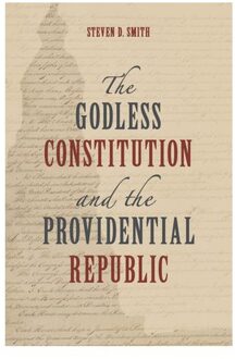 The Godless Constitution And The Providential Republic - Emory University Studies In Law And - Steven D. Smith