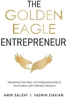 The golden eagle entrepreneur : mastering the skies of entrepreneurship & innovation with - Amir Salehi