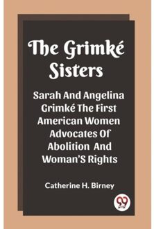 The Grimke Sisterssarah And Angelina Grimke The First American Women Advocates Of Abolition And - Catherine H Birney