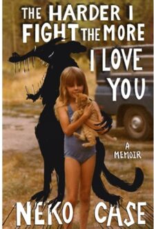 The Harder I Fight The More I Love You: A Memoir - Neko Case