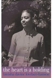 The Heart Is A Holding - Lateisha Davine Lovelace-Hanson