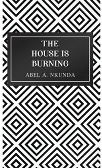 The House Is Burning - Nkunda, Abel A.