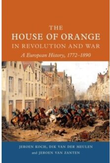 The House Of Orange In Revolution And War - Jeroen Koch