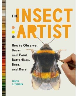 The Insect Artist : How To Observe, Draw, And Paint Butterflies, Bees, And More - Zebith Stacey Thalden